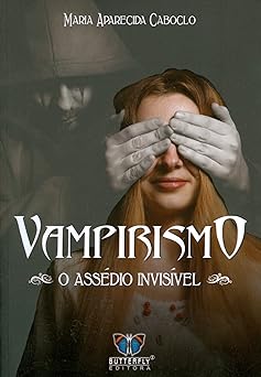 Vampirismo O Assedio Invisivel Maria Aparecida Caboclo